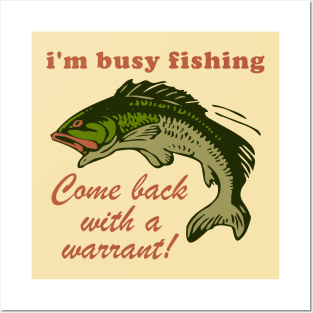 Busy Fishing Come Back With A Warrant - Meme Posters and Art